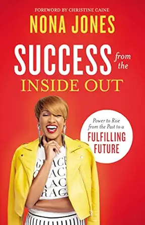 success from the inside out power to rise from the past to a fulfilling future 1st edition nona jones