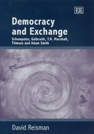 democracy and exchange schumpeter galbraith t h marshall titmuss and adam smith 1st edition david reisman