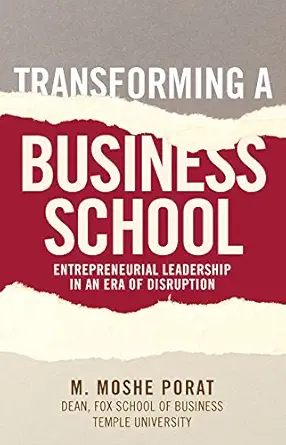 transforming a business school entrepreneurial leadership in an era of disruption 1st edition m moshe porat