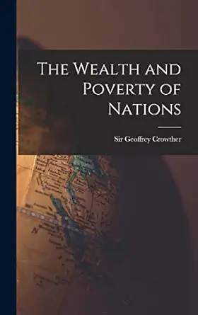 the wealth and poverty of nations 1st edition sir geoffrey crowther 101428791x, 978-1014287915