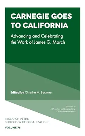 carnegie goes to california advancing and celebrating the work of james g march 1st edition christine m