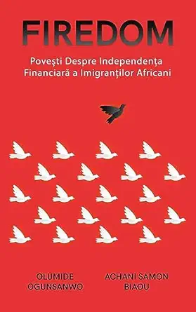 firedom povesti de independenta financiara ale imigrantilor africani 1st edition olumide ogunsanwo ,achani