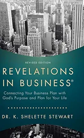 revelations in business connecting your business plan with gods purpose and plan for your life 1st edition k