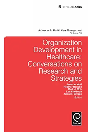 organization development in healthcare conversations on research and strategies 1st edition jason a wolf
