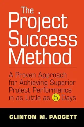 the project success method a proven approach for achieving superior project performance in as a little as 5