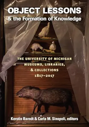 object lessons and the formation of knowledge the university of michigan museums libraries and collections
