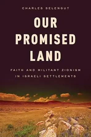 our promised land faith and militant zionism in israeli settlements 1st edition charles selengut 1442216859,