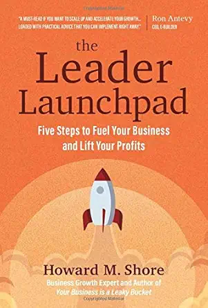 the leader launchpad five steps to fuel your business and lift your profits 1st edition howard m shore