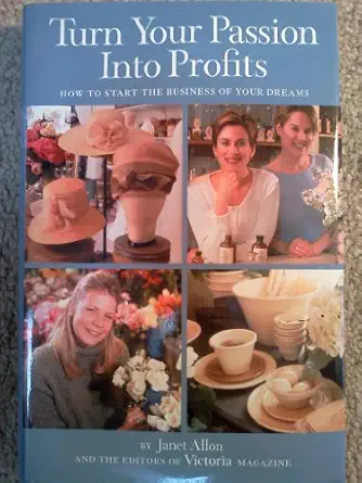 turn your passion into profits how to start the business of your dreams 1st edition janet allon ,victoria