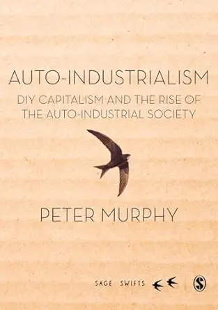 auto industrialism diy capitalism and the rise of the auto industrial society 1st edition peter murphy