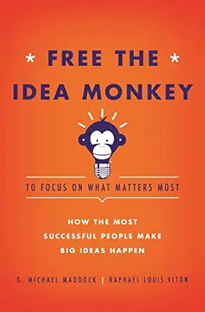 free the idea monkey to focus on what matters most 1st edition g michael maddock ,raphael louis viton