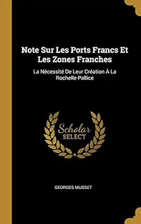 note sur les ports francs et les zones franches la necessite de leur creation a la rochelle pallice 1st