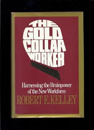 the gold collar worker harnessing the brainpower of the new workforce 1st edition r e kelley 0201117398,