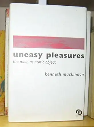 uneasy pleasures the male as erotic object 1st edition kenneth mackinnon 1900541300, 978-1900541305