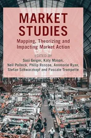 market studies mapping theorizing and impacting market action 1st edition susi geiger ,katy mason ,neil