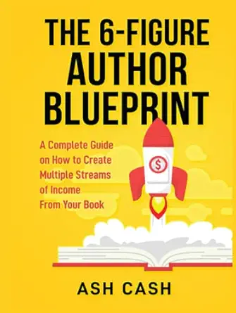 the 6 figure author blueprint a complete guide on how to create multiple streams of income from your book 1st