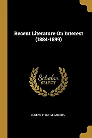 recent literature on interest 1st edition eugene v bohm bawerk 0469884290, 978-0469884298