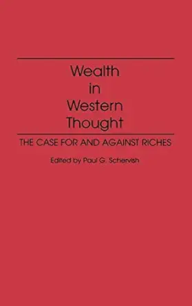 wealth in western thought the case for and against riches 1st edition paul g schervish director 0274652439,
