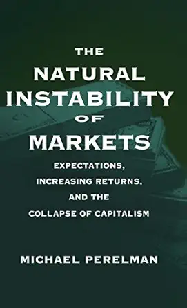 the natural instability of markets expectations increasing returns and the collapse of capitalism 1st edition