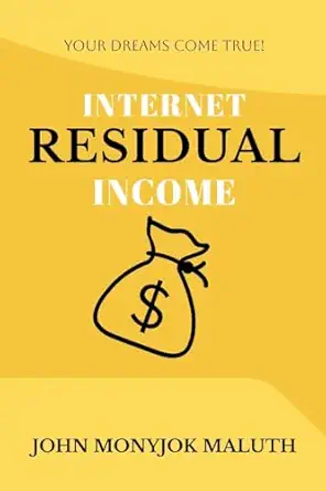 internet residual income your dreams come true 1st edition john monyjok maluth 1539310086, 978-1539310082