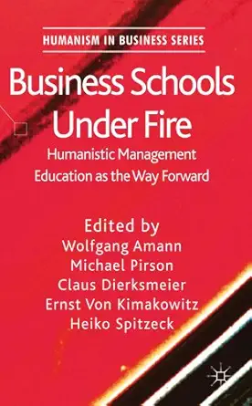 business schools under fire humanistic management education as the way forward 1st edition w amann ,michael