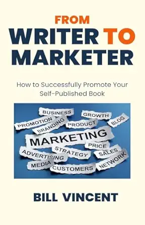 from writer to marketer how to successfully promote your self published book 1st edition bill vincent