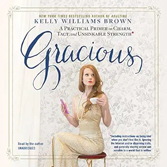 gracious how to embody the qualities of charm tact and etiquette 1st edition kelly williams brown 1504782712,