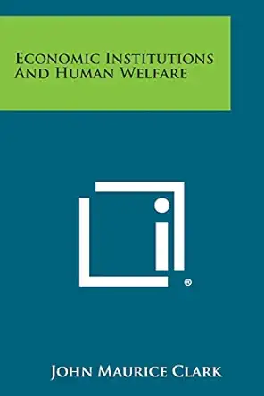 economic institutions and human welfare 1st edition john maurice clark 1258543656, 978-1258543655