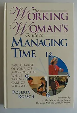 the working womans guide to managing time take charge of your job and your life while taking care of yourself