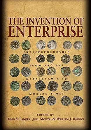 the invention of enterprise entrepreneurship from ancient mesopotamia to modern times 1st edition david s
