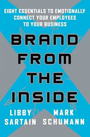 brand from the inside eight essentials to emotionally connect your employees to your business 1st edition