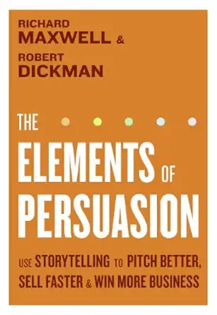 the elements of persuasion use storytelling to pitch better sell faster and win more business 1st edition