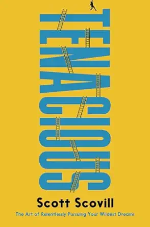 tenacious the art of relentlessly pursuing your wildest dreams 1st edition scott scovill 1637633874,