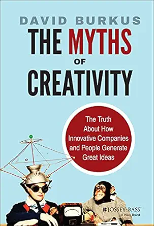 the myths of creativity the truth about how innovative companies and people generate great ideas 1st edition