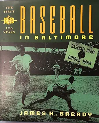 baseball in baltimore the first hundred years 1st edition james h bready 080185833x, 978-0801858338