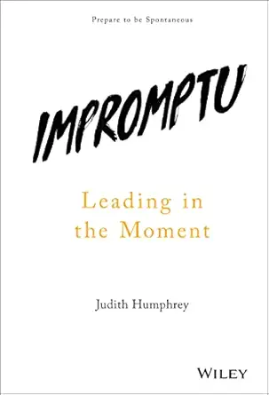impromptu leading in the moment 1st edition judith humphrey 1119286751, 978-1119286752