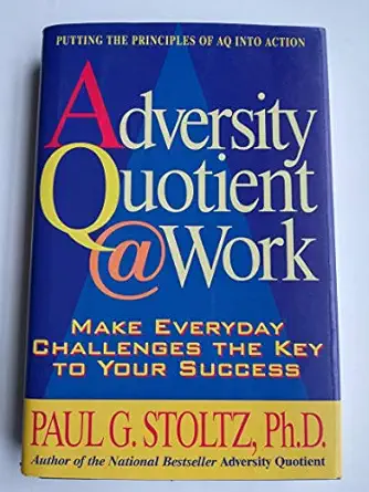 adversity quotient work make everyday challenges the key to your success putting the principles of aq into