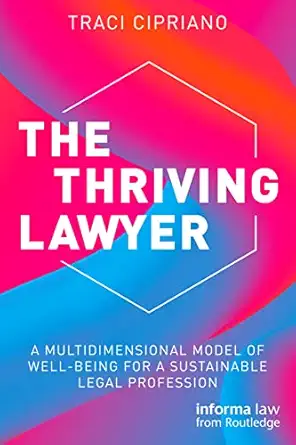 the thriving lawyer a multidimensional model of well being for a sustainable legal profession 1st edition
