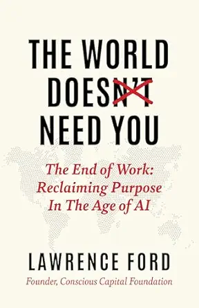the world doesnt need you the end of work reclaiming purpose in the age of ai 1st edition lawrence ford