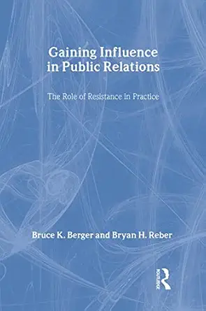 gaining influence in public relations the role of resistance in practice 1st edition bruce k berger ,bryan h