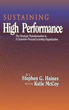 sustaining high performance the strategic transformation to a customer focused learning organization 1st