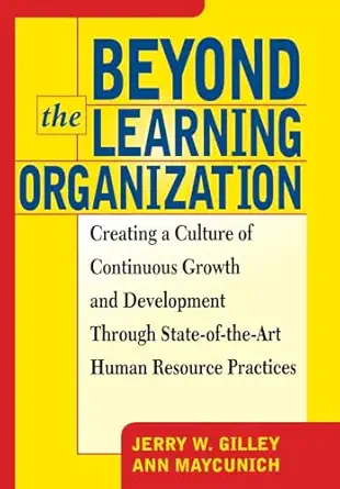 beyond the learning organization creating a culture of continuous growth and development through state of the
