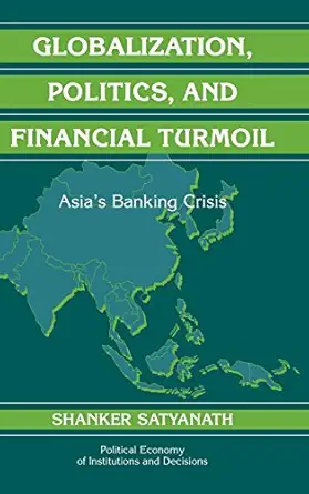 globalization politics and financial turmoil asias banking crisis 1st edition shanker satyanath 052185492x,
