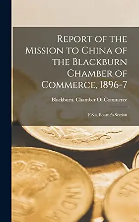 report of the mission to china of the blackburn chamber of commerce 1896 7 f s a bournes section 1st edition