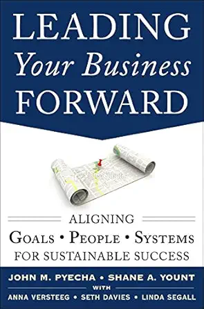 leading your business forward aligning goals people and systems for sustainable success 1st edition john