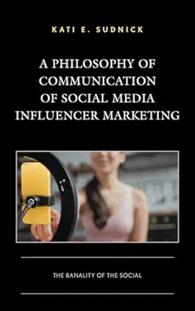 a philosophy of communication of social media influencer marketing the banality of the social 1st edition