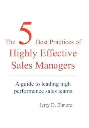 the 5 best practices of highly effective sales managers a guide to leading high performance sales teams 1st
