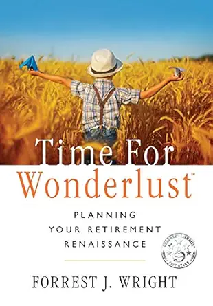 time for wonderlust planning your retirement renaissance 1st edition forrest j wright 099694513x,