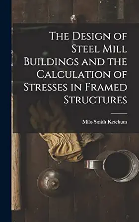 the design of steel mill buildings and the calculation of stresses in framed structures 1st edition milo