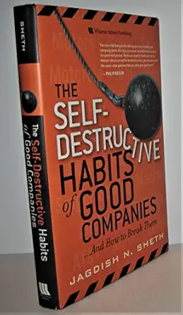 the self destructive habits of good companies and how to break them 1st edition jagdish n sheth 0131791133,